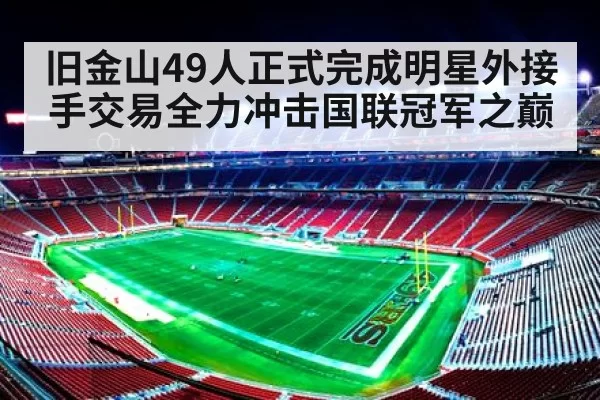 旧金山49人正式完成明星外接手交易全力冲击国联冠军之巅